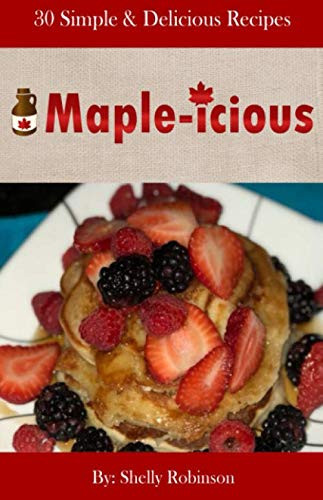 Maple-Icious 30 Simple and Delicious Recipes