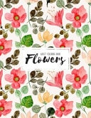 Flowers Coloring Book An Adult Coloring Book with Beautiful Realistic Flowers, Bouquets, Floral Designs, Sunflowers, Roses, Leaves, Spring, and Summer