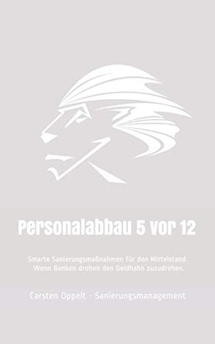 Personalabbau 5 Vor 12 Smarte Sanierungsmaßnahmen Für Den Mittelstand. Wenn Banken Drohen Den Geldhahn Zuzudrehen