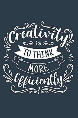 creativity is TO THIINK MORE Efficiently: Inspirational Journals to Write In