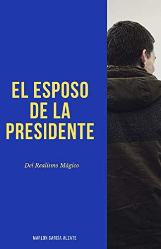 El Esposo de la Presidente: Del Realismo Mágico (Spanish Edition)