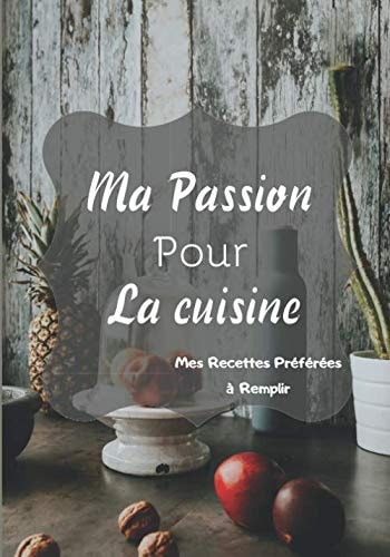 Ma Passion Pour la Cuisine Carnet de 50 Pages de Recettes à Remplir - Avec Vos Recettes Préférées ( Format 7 X 10 Po) - Cadeau Pour Cuisiniers Amateurs - Livre de Recettes à Completer
