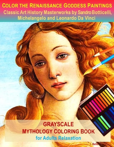 Color the Renaissance Goddess Paintings, Classic Art History Masterworks by Sandro Botticelli, Michelangelo and Leonardo Da Vinci: Grayscale Mythology Coloring Book for Adults Relaxation