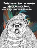 Prédateurs dans le monde - Livre de coloriage - 100 dessins d'animaux Zentangle avec des motifs de style henné, cachemire et mandala