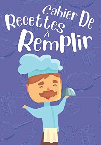 Cahier de Recette a Remplir: Carnet de cuisine à completer de 100 pages pour y écrire toutes vos recettes, livre personnalisable idée cadeau cuisine pour maman ou belle mere, sa femme (French Edition)