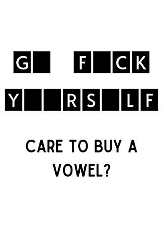 Go Fuck Yourself, Care to buy a vowel Notebook Journal: Funny Notebook, Journal style, Alternative to Gift Card, 120 pages, 6x9 diary
