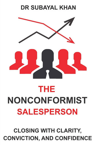 The Nonconformist Salesperson Closing with Clarity, Conviction and Confidence