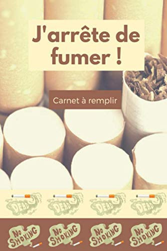 J'arrête de fumer - carnet à remplir: Carnet de suivi d'arrêt du tabac à remplir, 100 jours pour arrêter de fumer (French Edition)