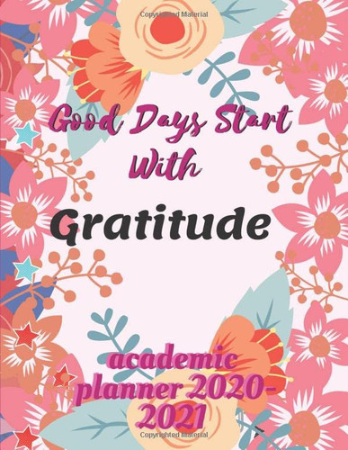 Good Days Start With Gratitude academic planner 2020-2021: Weekly and Monthly student Planner and Organizer: Calendar Schedule + Agenda | adventures | ... (2020-2021 Academic Planner) new edition