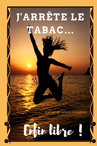 J'arrête le tabac - Enfin libre ! - carnet de suivi à compléter: Carnet de suivi d'arrêt du tabac à remplir, 100 jours pour arrêter de fumer (French Edition)