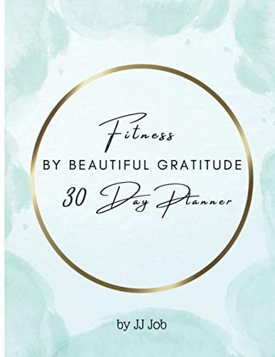 Fitness by Beautiful Gratitude: 30 Day Planner