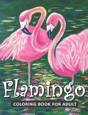 Flamingo Coloring Book For Adults A Coloring Book for Adults Containing 20 Flamingo Designs in a Variety of Styles to Help You Relax and De-Stress