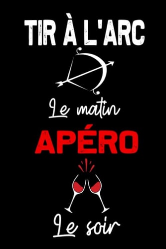 TIR À L'ARC le matin APÉRO le soir: carnet d'entrainement avec des feuilles de marque (French Edition)