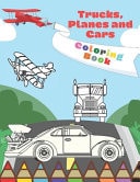 Truck Planes And Cars Coloring Book For Todller Kids and Preschooler Boys (ages 2-4 4-6) Unique Activity Great Gift
