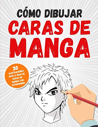 Cómo Dibujar Caras de Manga: 30 Ilustraciones Paso a Paso de Caras de Manga con Expresiones (Spanish Edition)