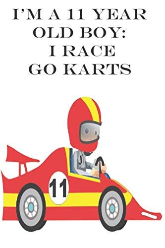 I'm 11 Years Old, I Race Go Kart: Go Kart Racer, 11 Years Old