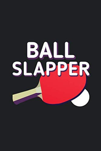 Ball Slapper: Hilarious Funny Table Tennis Notebook Novelty Gifts For Ping Pong Lovers & Players - Small Lined Journal to Write In Ideas (Best Funny Table Tennis Notebooks)