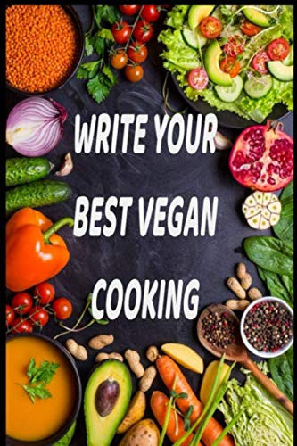 Write your best Vegan cooking: Collect the Recipes You Love in Your Own Custom Cookbook (110-Recipe Journal and Organizer): Vegan cooking ... blank pages, 6x9 inches, Matte Finish cover