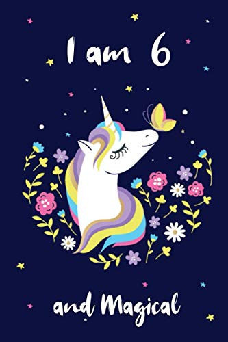 I Am 6 and Magical Happy Birthday Notebook for 6 Year Old Girls, Diary Unicorn Journal for Girl