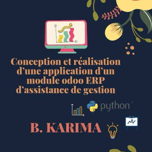 Conception et réalisation d’une application d’un module odoo ERP d’assistance de gestion: - Informatique et programmation - (French Edition)
