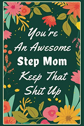 You're An Awesome Step mom Keep That Shit Up.: diary notebook journal, Funny Sarcastic Gift Idea for Step mom
