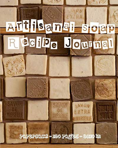 Artisanal Soap Recipe Journal: Soap Recipe Log Book: Soaper's Notebook | Cold Process and Hot Process | Handcrafted - Paperback – july 11, 2020