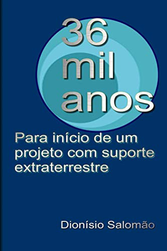 36 Mil Anos Para início de Um Projeto Com Suporte Extraterrestre
