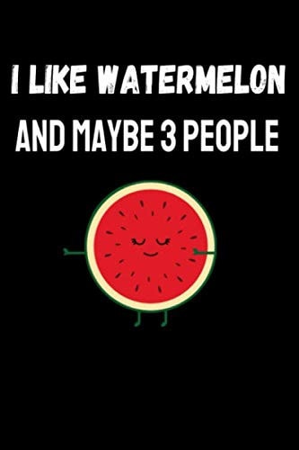 I Like Watermeon And Mybe 3 People: This Notebook for Watermelon lovers, for kids, teens, tweens and women and it's the best gift in watermelon day and in summer
