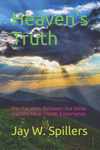 Heaven's Truth The Parallels Between the Bible and the Near-Death Experience