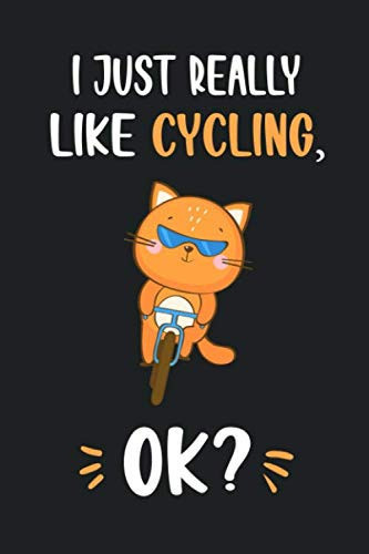 I Just Really Like Cycling, OK?: Funny Cute Cat Notebook Novelty Gifts for Cycling Lovers and Cyclists - Best Lined Journal to Write In Ideas for Kids, Girls, Boyfriend