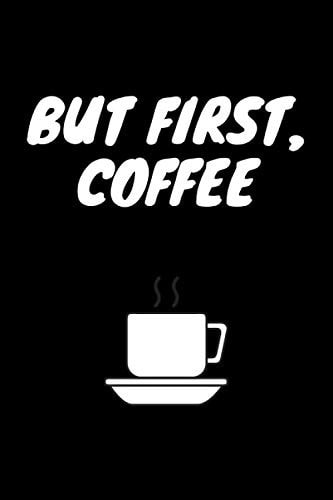 But First, Coffee Funny Blank Lined Notebook for Coffee Lovers Adults and Teenagers