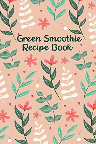 Green Smoothie Recipe Book: Recipe Book for Juices, Smoothies and Healthy Drinks with Vegetables and Fruits
