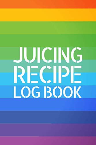 Juicing Recipes Log Book: Recipe Book for Juices, Smoothies and Healthy Drinks with Vegetables and Fruits