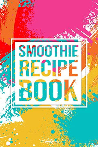 Smoothie Recipe Book: Recipe Book for Juices, Smoothies and Healthy Drinks with Vegetables and Fruits
