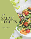 500 Salad Recipes Start a New Cooking Chapter with Salad Cookbook!