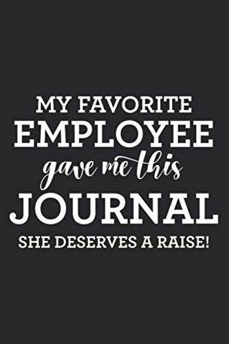 My Favorite Employee Gave Me This Journal She Deserves A Raise!: A Sarcastic Daily Planner, Reminders Notebook Of To-Do List, Appointments, And Deadlines