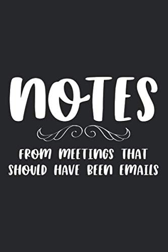 Notes From Meetings That Should Have Been Emails: A Meeting Minutes, Notes, And Actions Notebook, Office Humor Journal For Employees