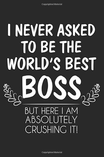 I Never Asked To Be The World's Best Boss But Here I Am Absolutely Crushing It: An Amusing And Funny Journal Of Things To Do , Daily Schedule Organizer For Work