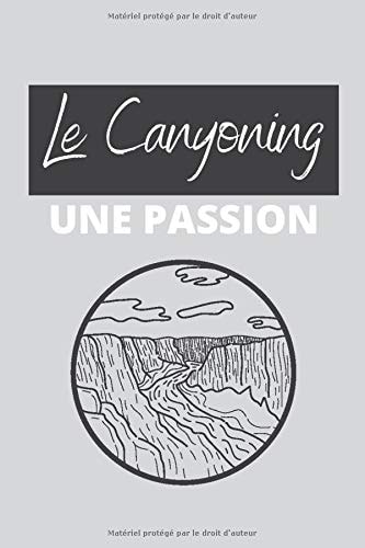 Le Canyoning, une passion: Carnet de notes avec lignes pour tous les passionnés de sports d’extérieurs et d’escalade (French Edition)