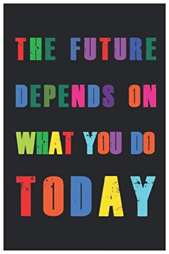 The future depends on what you do today: The future depends on what you do today : Motivational inspirational Notebook, Inspiring Notebook, Diary, ... Lined Blank Notebook Journal (120 pages)