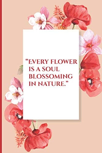 “Every flower is a soul blossoming in nature.”