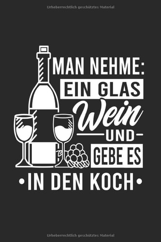 Man Nehme Ein Glas Wein Und Gebe Es In Den Koch: Notizbuch, Journal, Tagebuch, 120 Seiten, ca. DIN A5, liniert (German Edition)