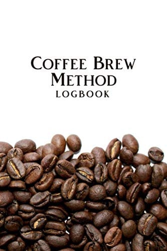 Coffee Brew Method: Coffee Tasting and Brewing Logbook - Use Checklist and Notes to Rate and Review Many Coffee Drinks - Coffee Beans Cover