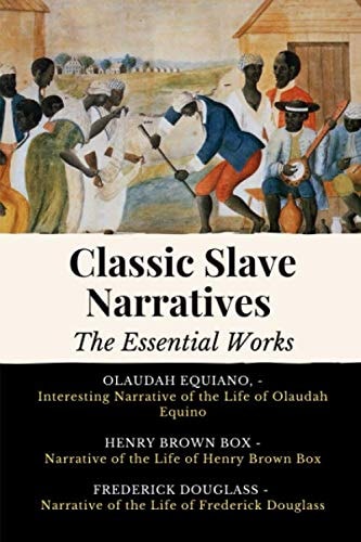 Classic Slave Narratives - The Essential Works: 3 Books In One | The Life of Olaudah Equiano | Narrative of Henry Brown Box | Narrative of the Life of Frederick Douglass