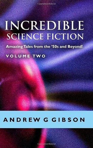 Incredible Science Fiction: Amazing Tales from the 50's and Beyond Volume 2 (Incredible Science Fiction: Amazing Tales from the 1950s and Beyond!)