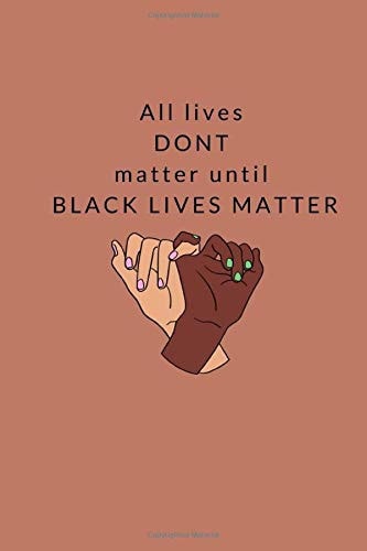 All Lives Don't Matter Until Black Lives Matter: Notebook / Plain Journal / Simple Blank Lined Writing Book / Diary / Workbook / Planner / Study / ... Women Empowerment / Motivation / Work / Gift