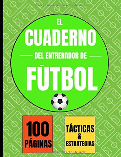 El Cuaderno del Entrenador de Fútbol 100 Páginas. Tácticas & Estrategias: Libro Táctico de 100 páginas en Tamaño Grande para que los entrenadores ... con Esquemas de Campos (Spanish Edition)