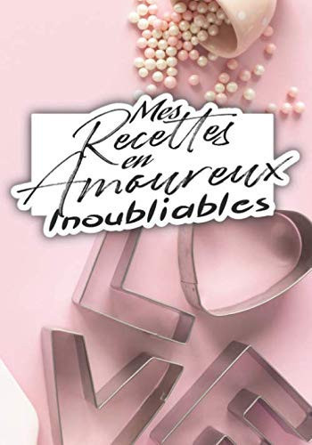 Mes Recettes en Amoureux inoubliables: livre de 50 recettes à remplir | format 7 x10 pouces, 110 pages (French Edition)