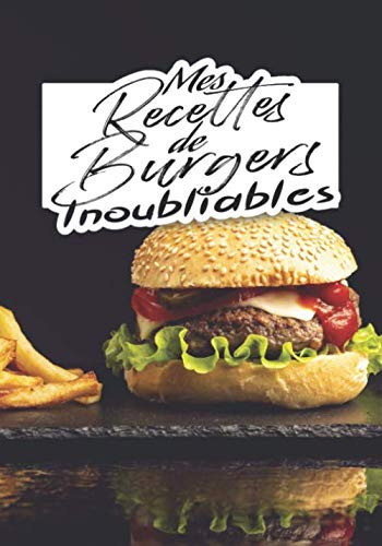Mes Recettes de Burgers Inoubliables: livre de 50 recettes à remplir | format 7 x10 pouces, 110 pages (French Edition)