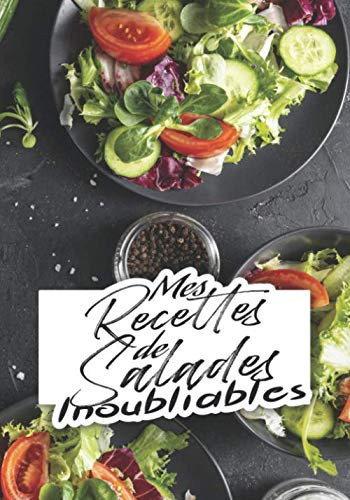 Mes Recettes de Salades Inoubliables: livre de 50 recettes à remplir | format 7 x10 pouces, 110 pages (French Edition)